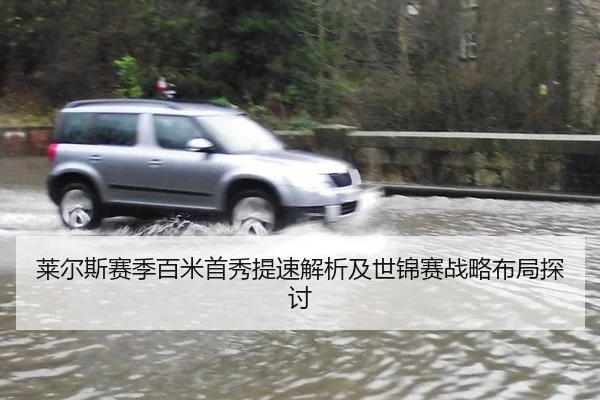 莱尔斯赛季百米首秀提速解析及世锦赛战略布局探讨